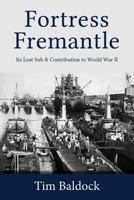 Fortress Fremantle: Its Lost Sub & Contribution to World War II 064698795X Book Cover