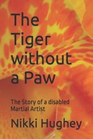 The Tiger without a Paw: The Story of a disabled Martial Artist B09QNCY4SZ Book Cover