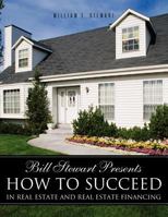 Bill Stewart Presents How to Succeed in Real Estate and Real Estate Financing 1619043432 Book Cover
