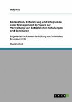 Entwicklung und Integration einer Management-Software zur Verwaltung von betrieblichen Schulungen und Seminaren: Projektarbeit im Rahmen der Prüfung zum Technischen Betriebswirt IHK 3638707075 Book Cover