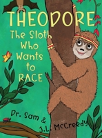 Theodore, The Sloth Who Wants To Race: A humorous, rhyming story about grit, friendship and defying stereotypes. 0988236982 Book Cover