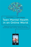 Teen Mental Health in an Online World: Supporting Young People around their Use of Social Media, Apps, Gaming, Texting and the Rest 1785924680 Book Cover