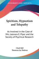 Spiritism, Hypnotism and Telepathy: As Involved in the Case of Mrs. Leonora E. Piper and the Society of Psychical Research 1015714862 Book Cover