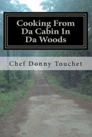 Cooking from Da Cabin in Da Woods: Wild Game and Fish Done the Right Way 1479158674 Book Cover