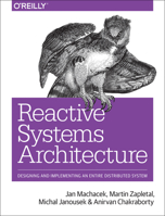 Reactive Systems Architecture: Designing and Implementing an Entire Distributed System 1491980710 Book Cover