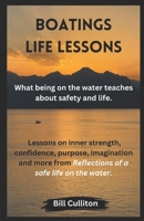 Boatings Life Lessons: What being on the water teaches about safety and life. Lessons on inner strength, confidence, purpose, imagination and more from a safe life on the water. B0DZKWDHPM Book Cover