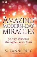 Amazing Modern-Day Miracles: 52 True Stories to Strengthen Your Faith 0736965688 Book Cover