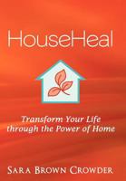 Househeal: Transform Your Life Through the Power of Home 1452547335 Book Cover