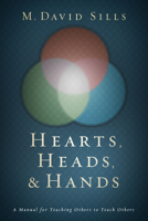 Hearts, Heads, and Hands: A Manual for Teaching Others to Teach Others 1433689642 Book Cover