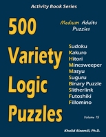 500 Variety Logic Puzzles: 500 Medium Adults Puzzles (Sudoku, Kakuro, Hitori, Minesweeper, Masyu, Suguru, Binary Puzzle, Slitherlink, Futoshiki, Fillomino) 1673479545 Book Cover
