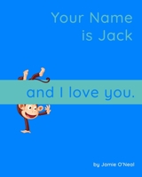 Your Name is Jack and I Love You.: A Baby Book for Jack B09B64W1DG Book Cover