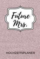 FUTURE MRS. HOCHZEITSPLANER: A5 Hochzeitsplaner 52 WOCHEN KALENDER Geschenkidee zur Verlobung | für zukünftige Bräute und Bräutigame | ... | Verlobungsgeschenk (German Edition) 169314588X Book Cover