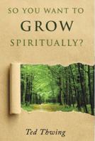 So You Want To Grow Spiritually? 0997412208 Book Cover