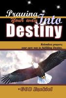 Praying your way into Destiny: relentless prayers; your way to fulfilling Destiny 1718168497 Book Cover