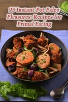 95 Instant Pot Paleo Pleasures: Recipes for Primal Eating B0CHD7DBXQ Book Cover