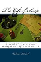 The Gift of Sleep: A Story of Love and Intrigue in Time of War 1484082109 Book Cover