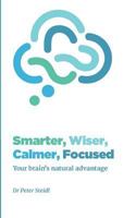 Smarter, Wiser, Calmer, Focused: Your brain's natural advantage 1539954951 Book Cover