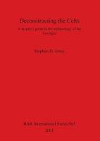 Deconstructing the Celts: A skeptic's guide to the archaeology of the Auvergne 1841712523 Book Cover