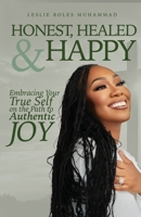 Honest, Healed, & Happy: Embracing Your True Self on the Path to Authentic Joy 1970179147 Book Cover