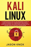 Kali Linux: A Comprehensive Step by Step Beginner's Guide to Learn the Basics of Cybersecurity and Ethical Computer Hacking, Including Wireless Penetration Testing Tools to Secure Your Network 1672761786 Book Cover