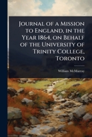Journal of a Mission to England, in the Year 1864, on Behalf of the University of Trinity College, Toronto 1024081885 Book Cover