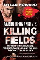 Aaron Hernandez's Killing Fields: Exposing Untold Murders, Violence, Cover-Ups, and the NFL's Shocking Code of Silence 1510754970 Book Cover