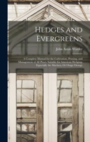 Hedges and Evergreens: A Complete Manual for the Cultivation, Pruning, and Management of All Plants Suitable for American Hedging; Especially the Maclura, Or Osage Orange 101656967X Book Cover