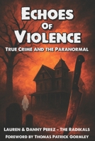 Echoes Of Violence: True Crime and the Paranormal B0FDXB9F9D Book Cover