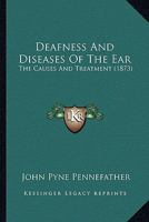 Deafness and Diseases of the Ear: The Causes and Treatment 1022056409 Book Cover