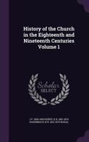 History of the Church in the Eighteenth and Nineteenth Centuries; Volume 1 1371958297 Book Cover