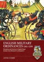 English Military Ordinances 1385-1599 : Discipline and Control in English Royal Armies from Richard II to Elizabeth I 1804519944 Book Cover