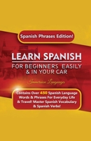 Learn Spanish For Beginners Easily & In Your Car: Spanish Phrases Edition! Contains Over 450 Spanish Language Words & Phrases For Everyday Life & Travel! Master Spanish Vocabulary & Spanish Verbs! 1617045020 Book Cover