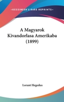 A Magyarok Kivandorlasa Amerikaba (1899) 1160278199 Book Cover