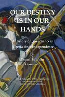 Our Destiny Is In Our Hands: A History of Governance in Nigeria since Independence 1719293023 Book Cover