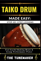 TAIKO DRUM (JAPANESE DRUM) MADE EASY: STEP-BY-STEP LESSONS: Feel Earth Shaking Beats & Group Performance Power B0FHDXV16P Book Cover