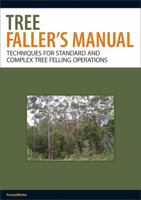 Tree Faller's Manual: Techniques for Standard and Complex Tree-Felling Operations 0643101543 Book Cover