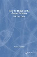 How to Thrive in the Games Industry: The Long Game 1041019920 Book Cover