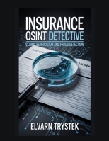 Insurance OSINT Detective: Claims Verification and Fraud Detection B0GFK23ZJ6 Book Cover