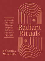 Radiant Rituals: Ayurvedic and Yogic Wisdom for Deep Self-Care and Inner Strength 1645473740 Book Cover