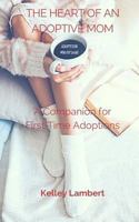THE HEART of an ADOPTIVE MOM: A Companion for First Time Adoptions 1720799555 Book Cover