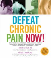 Defeat Chronic Pain Now!: Groundbreaking Strategies for Eliminating the Pain of Arthritis, Back and Neck Conditions, Migraines 1592334075 Book Cover