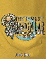 The T-Shirt Design Lab: Your Idea Sketch Book and More! 109136852X Book Cover