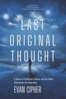 The Last Original Thought: A Novel of Predictive Silence and the Mind That Broke the Algorithm B0GM1GK87Z Book Cover