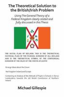 The Theoretical Solution to the British/Irish Problem: Using the General Theory of a Federal Kingdom Clearly Stated and Fully Discussed in this Thesis 1491882042 Book Cover