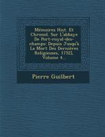 Memoires Hist. Et Chronol. Sur L'Abbaye de Port-Royal-Des-Champs: Depuis Jusqu'a La Mort Des Dernieres Religieuses, 1752], Volume 4... 1249925045 Book Cover