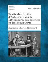 Traité Des Droits D'auteurs: Dans La Littérature, Les Sciences Et Les Beaux-Arts 1016220847 Book Cover