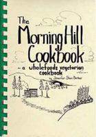 The Morning Hill cookbook: A wholefoods vegetarian cookbook 0964297701 Book Cover