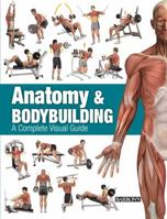 Anatomy  Bodybuilding: A Complete Visual Guide 1438005482 Book Cover
