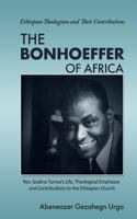 The Bonhoeffer of Africa: Rev. Gudina Tumsa's Life, Theological Emphases and Contributions to the Ethiopian Church (Ethiopian Theologians and Their Contributions) (Volume 1) 1985621614 Book Cover