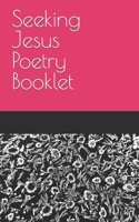 Seeking Jesus Poetry Booklet B09M8NGSL5 Book Cover